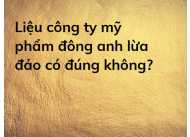 Liệu công ty mỹ phẩm đông anh lừa đảo có đúng không?