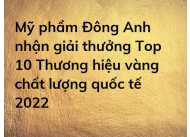 Mỹ phẩm Đông Anh nhận giải thưởng Top 10 Thương hiệu vàng chất lượng quốc tế 2022